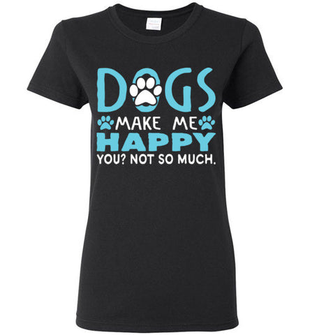 Dogs Make Me Happy T- Shirt